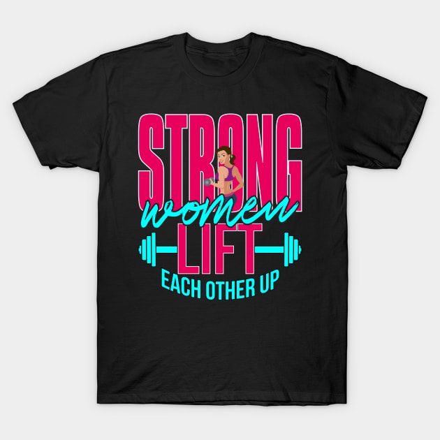 Strong Women Lift Each Other Up T-Shirt by The Printee Co